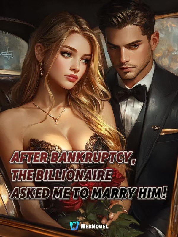 After Bankruptcy, the Billionaire Asked Me to Marry Him!