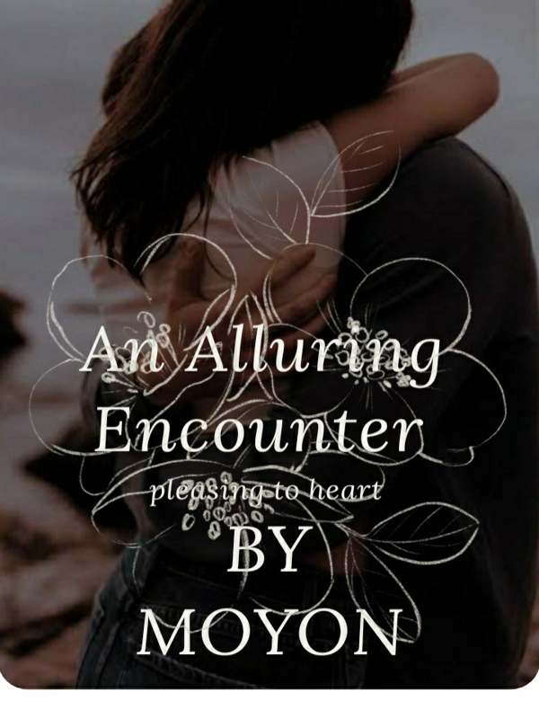 An Alluring Encounter ( pleasing to heart )