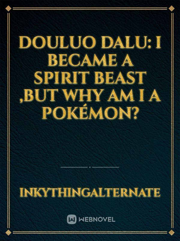 Douluo Dalu: I became a Spirit Beast ,but why am I a Pokémon?