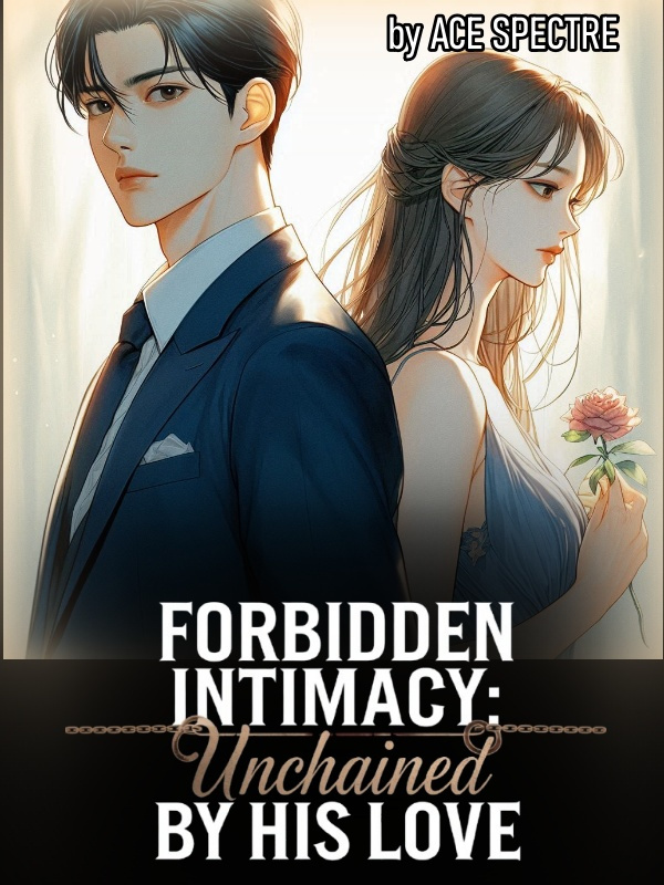 FORBIDDEN INTIMACY: UNCHAINED BY HIS LOVE