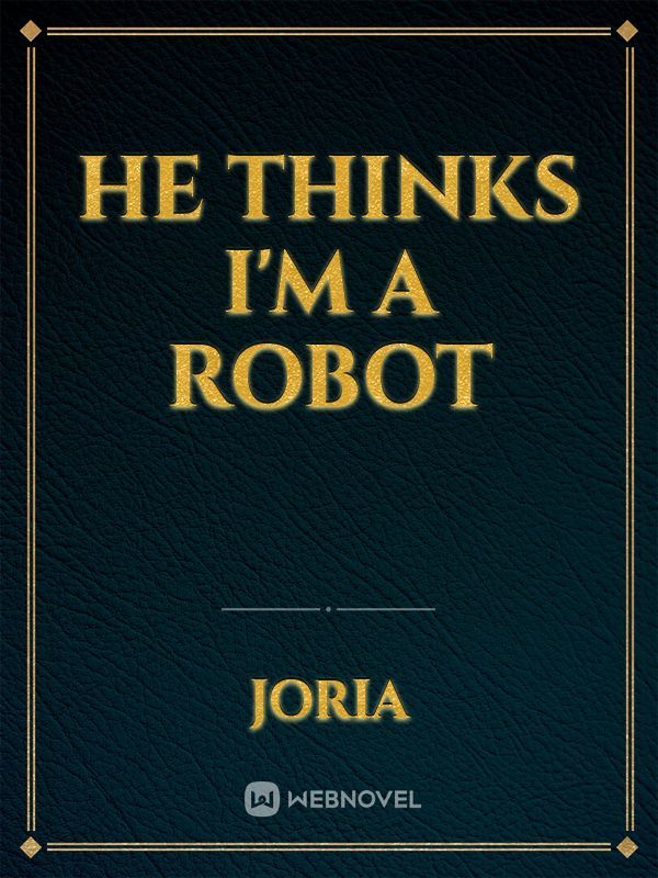 HE THINKS I'M A ROBOT