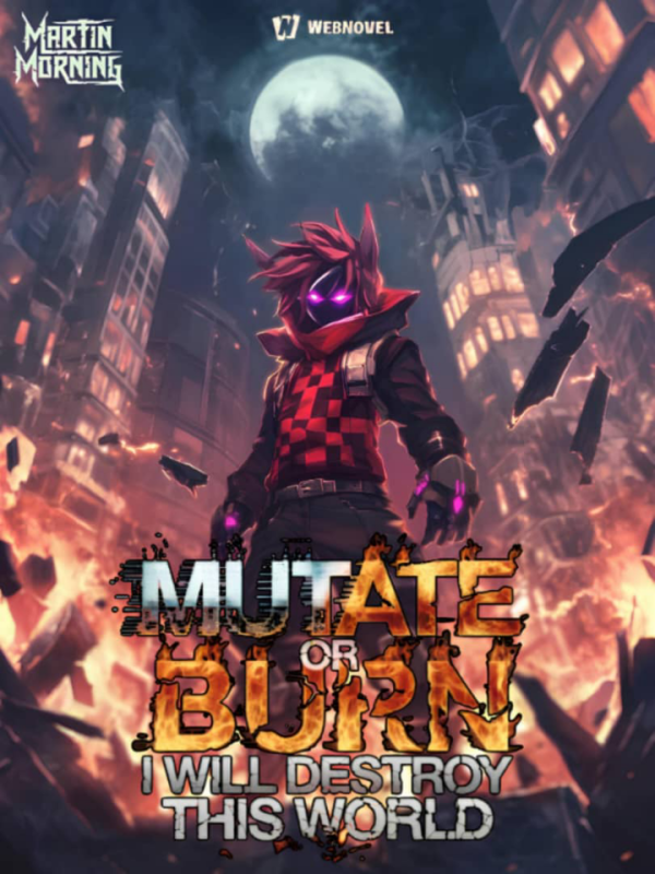 MUTATE or BURN, I will DESTROY the WORLD!