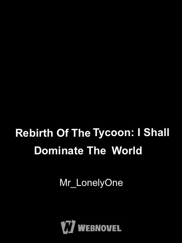 Rebirth Of The Tycoon: I Shall Dominate The World