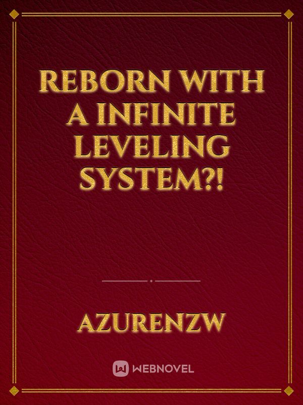 Reborn with a Infinite Leveling System?!