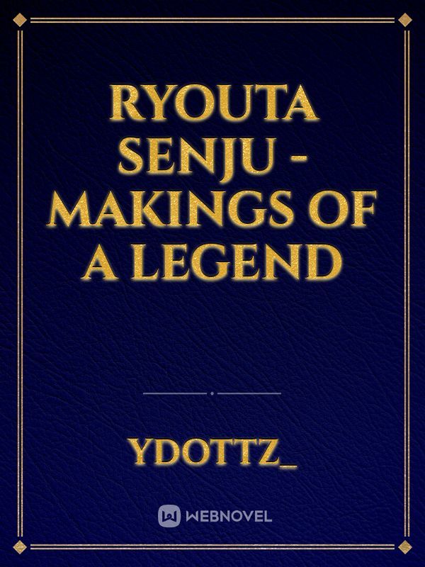 Ryouta Senju - Makings Of A Legend