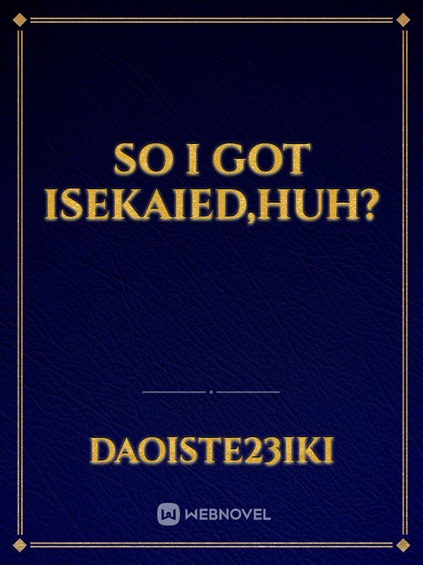 So I got Isekaied,huh?