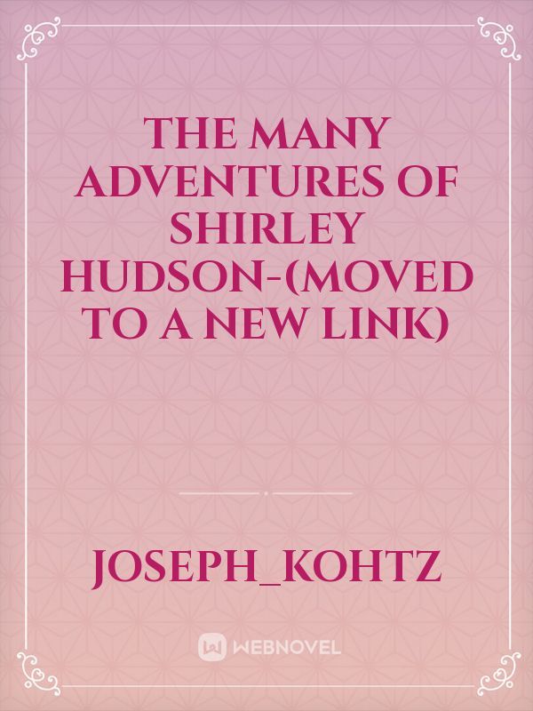 The Many Adventures of Shirley Hudson-(Moved to a New Link)