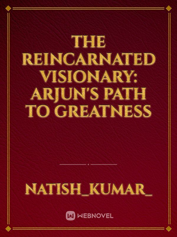 The Reincarnated Visionary: Arjun's Path to Greatness