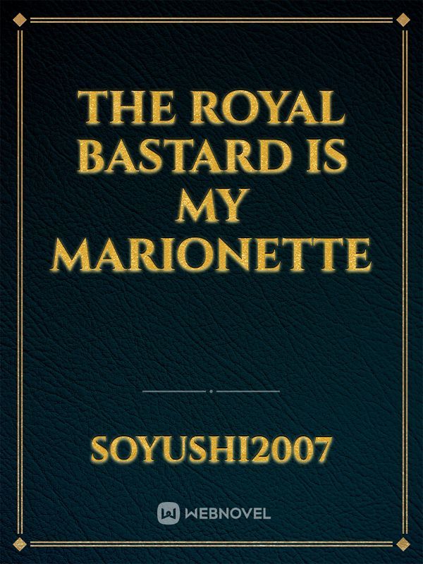 The royal bastard is my marionette