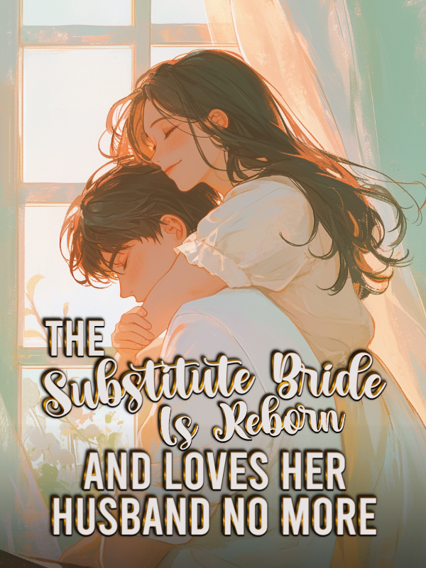 The Substitute Bride Is Reborn and Loves Her Husband No more