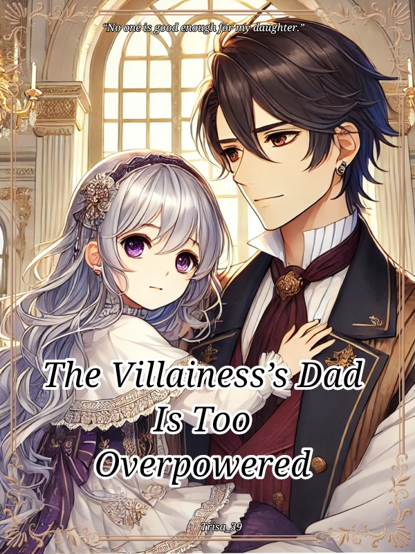 The Villainess’s Dad Is Too Overpowered