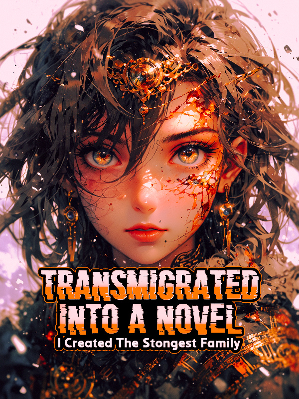 Transmigrated Into A Novel: I Created A Strongest Family