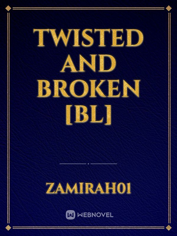 TWISTED AND BROKEN [BL]