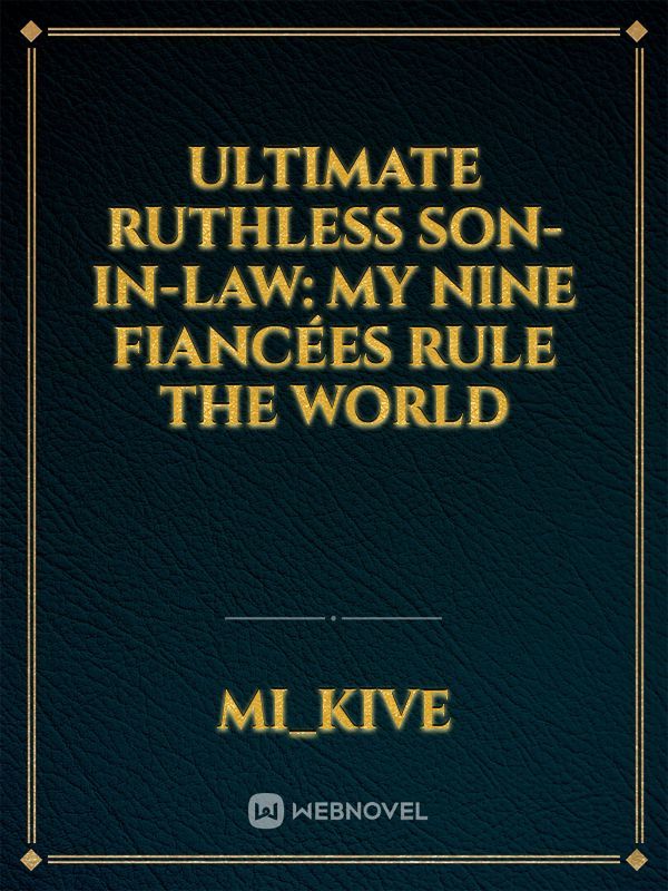 Ultimate Ruthless Son-in-Law: My Nine Fiancées Rule the World