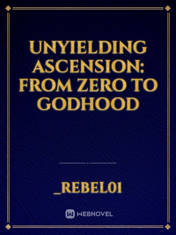 UNYIELDING ASCENSION: FROM ZERO TO GODHOOD