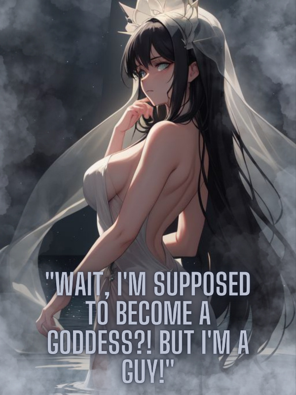 "Wait, I'm Supposed to Become a Goddess?! But I'm a Guy!"