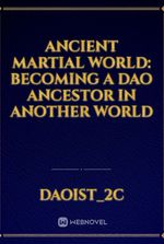 Ancient Martial World: Becoming a Dao Ancestor in another World