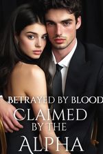 Betrayed by Blood, Claimed by the Alpha