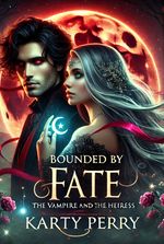 BOUNDED BY FATE:THE VAMPIRE AND THE HEIRESS