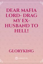 Dear Mafia Lord- Drag my ex-husband to hell!