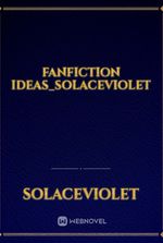 Fanfiction Ideas_SolaceViolet