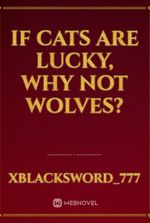 IF CATS ARE LUCKY, WHY NOT WOLVES?