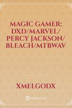 Magic Gamer: DXD/Marvel/ Percy Jackson/ Bleach/MTBWAV