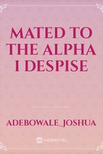 Mated To The Alpha I Despise