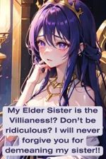 My elder sister is the villainess!? Don’t be ridiculous! I will never forgive you for demeaning my sister!!”