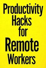 Productivity Hacks For Remote Workers