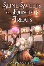 Slime Sweets and Dungeon Treats - A Cozy LitRPG