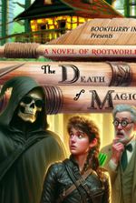 The Death of Magic: A Novel of Rootworld