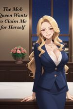 The Mob Queen Wants to Claim Me for Herself (In a Reverse World)