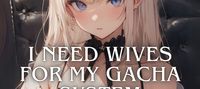 I Need Wives For My Gacha System