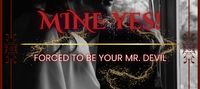 Mine Yes! : Forced to be yours Mr.Devil