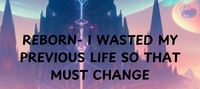 Reborn-I wasted my previous life so that much change