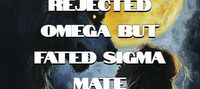 The Alpha's Rejected Omega but Fated Sigma Mate